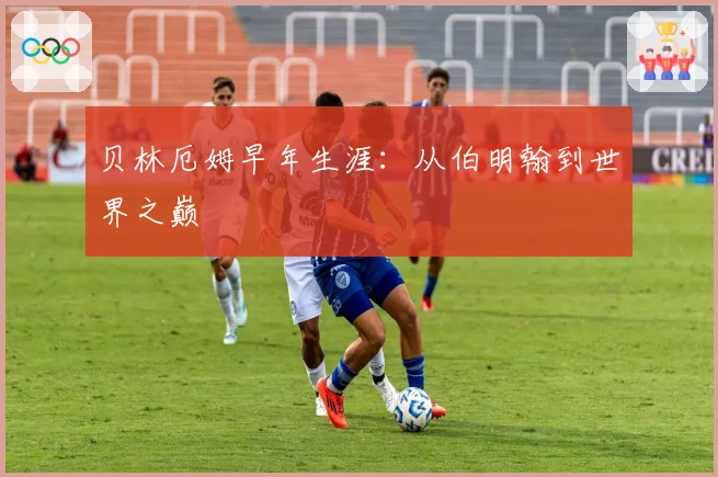 贝林厄姆早年生涯：从伯明翰到世界之巅