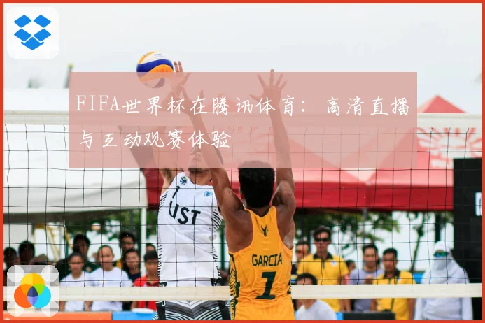 FIFA世界杯在腾讯体育：高清直播与互动观赛体验