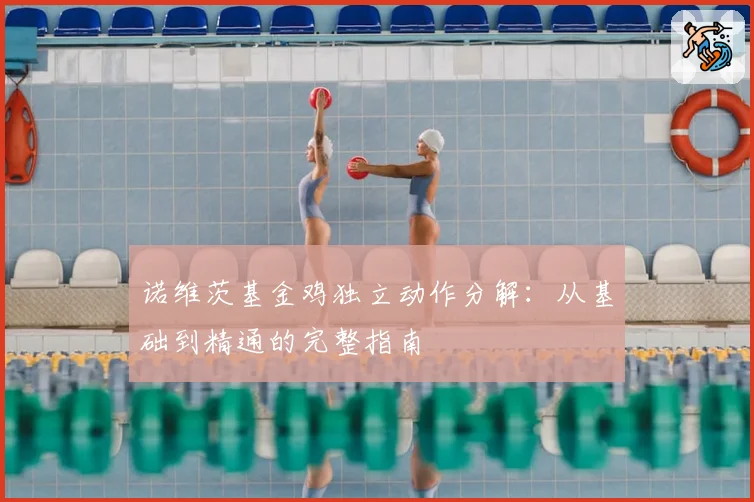 诺维茨基金鸡独立动作分解：从基础到精通的完整指南